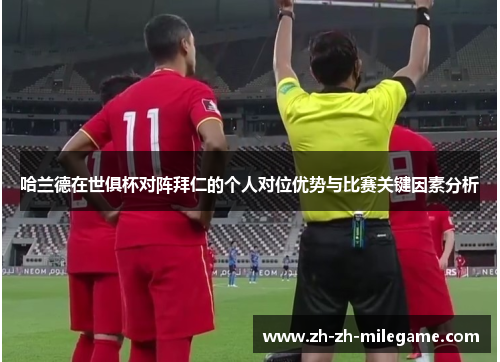 哈兰德在世俱杯对阵拜仁的个人对位优势与比赛关键因素分析 哈兰德在世俱杯对阵拜仁的个人对位优势与比赛关键因素分析