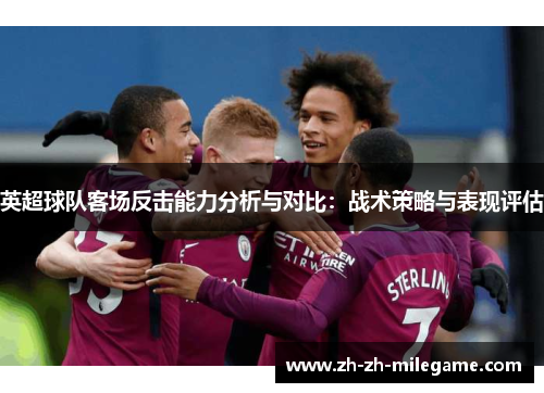 英超球队客场反击能力分析与对比：战术策略与表现评估