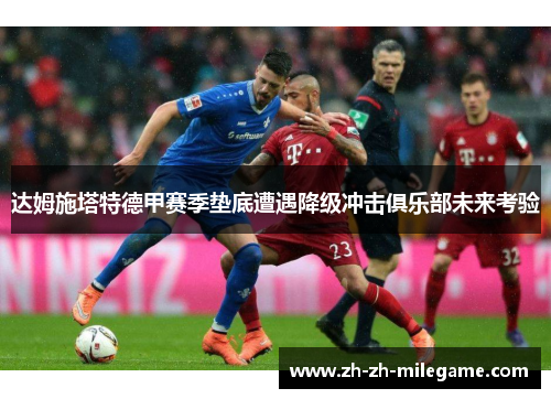 达姆施塔特德甲赛季垫底遭遇降级冲击俱乐部未来考验