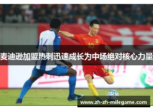 麦迪逊加盟热刺迅速成长为中场绝对核心力量