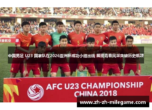 中国男足 U23 国家队在2026亚洲杯成功小组出线 展现青春风采突破历史瓶颈 中国男足 U23 国家队在2026亚洲杯成功小组出线 展现青春风采突破历史瓶颈